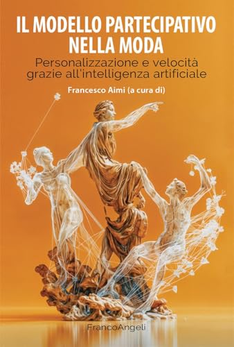 Il modello partecipativo nella moda. Personalizzazione e velocità grazie all'intelligenza artificiale (Cultura della comunicazione) von Franco Angeli