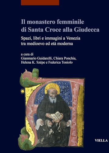 Il Monastero Femminile Di Santa Croce Alla Giudecca: Spazi, Libri E Immagini a Venezia Tra Medioevo Ed Eta Moderna (I libri di Viella. Arte)