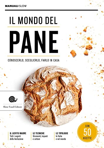 Il mondo del pane. Conoscerlo, sceglierlo, farlo in casa (Manuali Slow)
