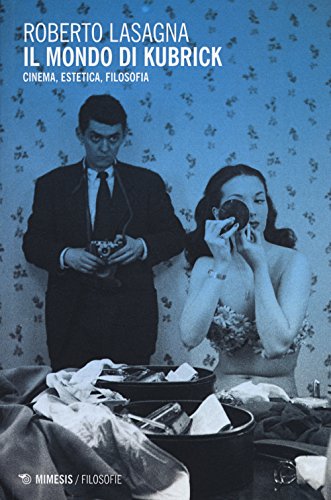 Il mondo di Kubrick. Cinema, estetica, filosofia (Filosofie)