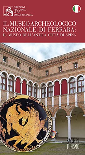 Il museo archeologico nazionale di Ferrara. Il museo dell'antica città di Spina (Turismo)