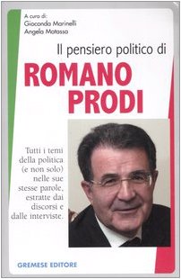 Il pensiero politico di Romano Prodi. Tutti i temi della politica (e non solo) nelle sue stesse parole, estratte dai discorsi e dalle interviste (Testimonianze) von Gremese Editore