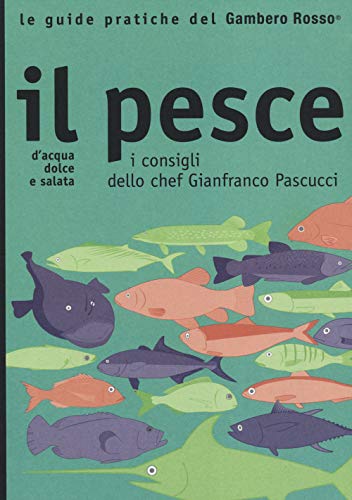 Il pesce. I consigli dello chef Gianfranco Pascucci (Le guide pratiche del Gambero Rosso) von Gambero Rosso GRH