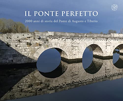 Il ponte perfetto. 2000 anni di storia del Ponte di Augusto e Tiberio