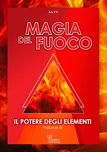 Il potere degli elementi. Magia del fuoco (Vol. 3) von Phanes Publishing