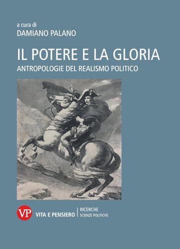 Il potere e la gloria. Antropologie del realismo politico (Università/Ricerche/Scienze politiche) von Vita e Pensiero