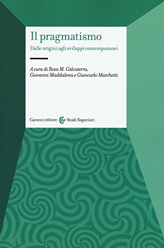 Il pragmatismo. Dalle origini agli sviluppi contemporanei (Studi superiori)