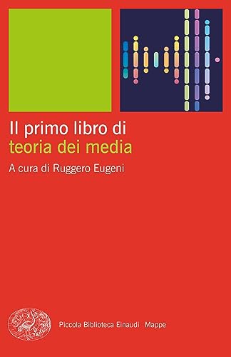Il primo libro di teoria dei media (Piccola biblioteca Einaudi. Mappe)