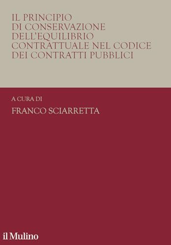 Il principio di conservazione dell'equilibrio contrattuale nel codice dei contratti pubblici (Collana di studi giuridici dell'Unitelma Sapienza) von Il Mulino