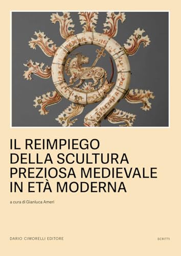 Il reimpiego della scultura preziosa medievale in Età moderna (Scritti. Sezione pittura) von Dario Cimorelli Editore
