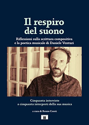 Il respiro del suono. Riflessioni sulla scrittura compositiva e la poetica musicale di Daniele Venturi. Ediz. bilingue Il respiro del suono. Riflessioni sulla scrittura compositiva e la poetica musicale di Daniele Venturi. Ediz. bilingue