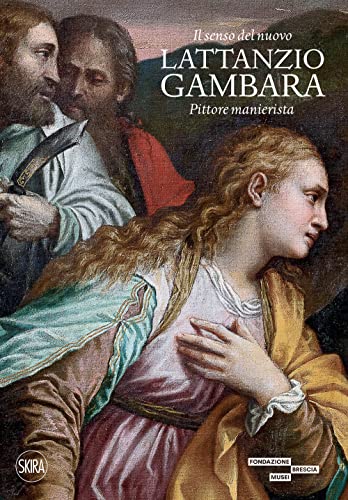 Il senso del nuovo Lattanzio Gambara. Pittore manierista. Ediz. illustrata (Arte antica. Cataloghi)
