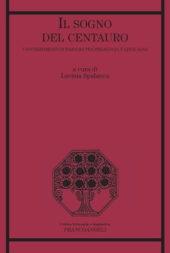 Il sogno del centauro. I sovvertimenti di Pasolini tra pedagogia e linguaggi (Critica letteraria e linguistica) von Franco Angeli