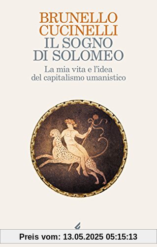 Il sogno di Solomeo. La mia vita e l'idea del capitalismo umanistico