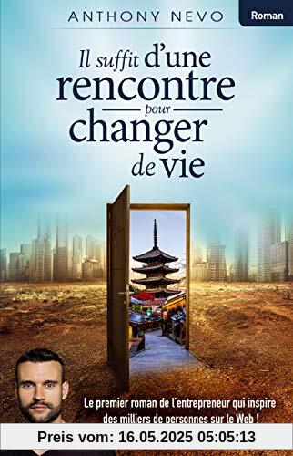 Il suffit d'une rencontre pour changer de vie: Le premier roman de l'entrepreneur qui inspire des milliers de personnes sur le Web !
