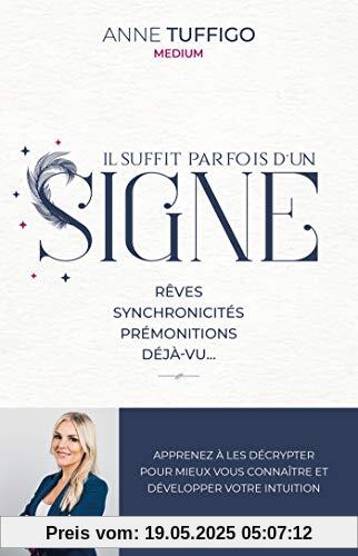 Il suffit parfois d'un signe: Rêves, synchronicités, prémonitions, déjà-vu... Apprenez à les décrypter pour mieux vous...