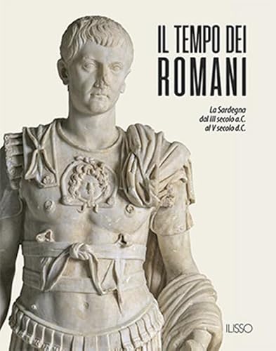 Il tempo dei romani. La Sardegna dal III secolo a.C. al V secolo d.C.. Ediz. a colori von Ilisso