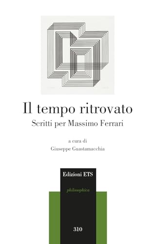 Il tempo ritrovato. Scritti per Massimo Ferrari (Philosophica) von Edizioni ETS