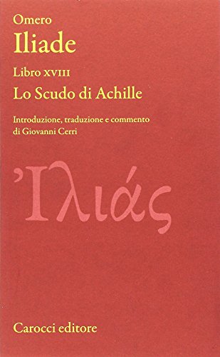 Iliade. Libro XVIII. Lo scudo di Achille. Testo greco a fronte. Ediz. critica (Classici)