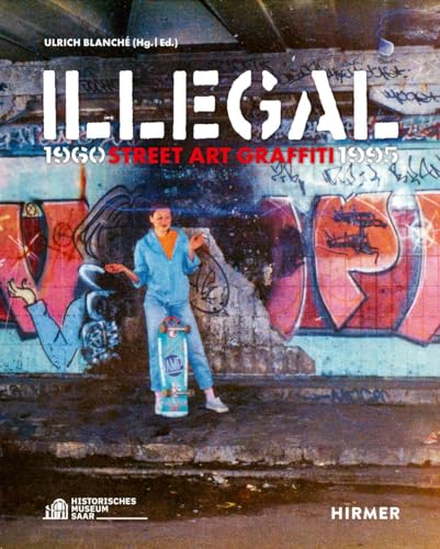 Illegal: Street Art Graffiti 1960–1995 von Hirmer Verlag GmbH