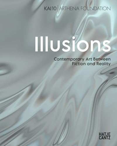 Illusions. Contemporary Art Between Fiction and Reality – Bilinguale Ausgabe (Deutsch/Englisch), Ausstellungskatalog KAI 10 | Arthena Foundation Illusions. Contemporary Art Between Fiction and Reality – Bilinguale Ausgabe (Deutsch/Englisch), Ausstellungskatalog KAI 10 | Arthena Foundation