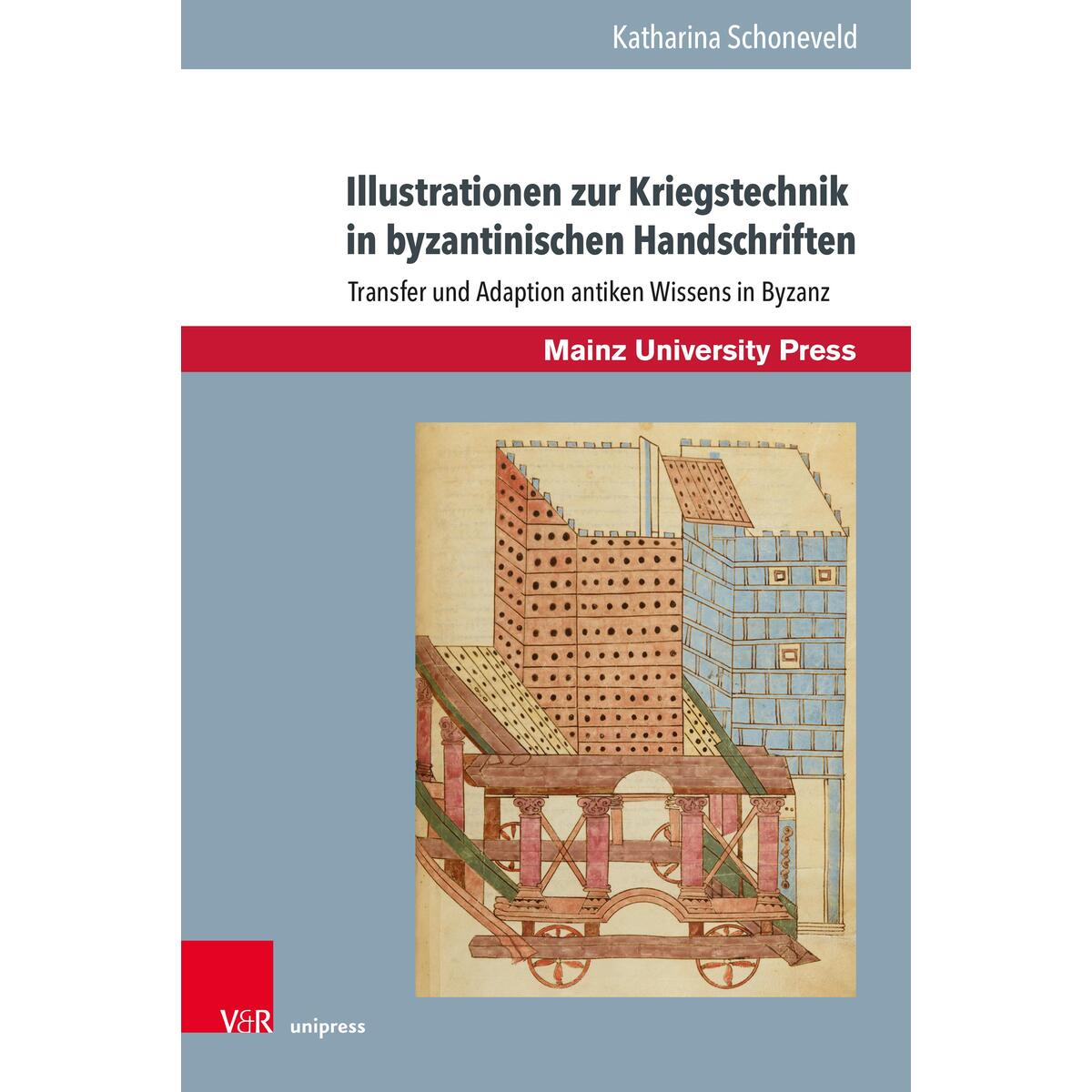 Illustrationen zur Kriegstechnik in byzantinischen Handschriften Illustrationen zur Kriegstechnik in byzantinischen Handschriften von V & R Unipress GmbH
