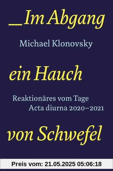 Im Abgang ein Hauch von Schwefel: Reaktionäres vom Tage. Acta diurna 2020-2021 (Edition Sonderwege bei Manuscriptum)