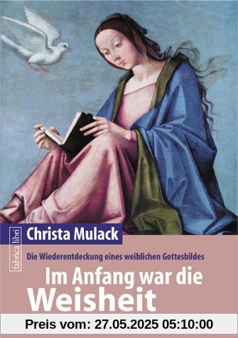 Im Anfang war die Weisheit: Die Wiederentdeckung eines weiblichen Gottesbildes
