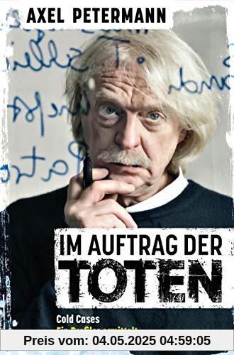 Im Auftrag der Toten: Cold Cases – Ein Profiler ermittelt - Ungelösten Morden auf der Spur