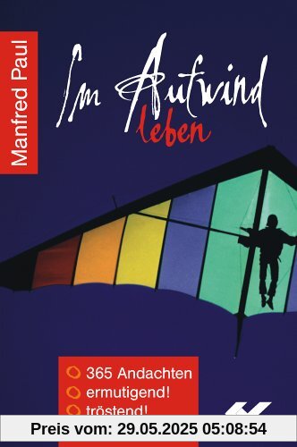 Im Aufwind leben: 365 Andachten - ermutigend!, tröstend!, erfrischend! Im Aufwind leben: 365 Andachten - ermutigend!, tröstend!, erfrischend!