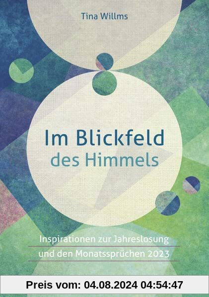 Im Blickfeld des Himmels: Inspirationen zur Jahreslosung und den Monatssprüchen 2023