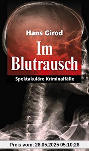 Im Blutrausch: Spektakuläre Kriminalfälle