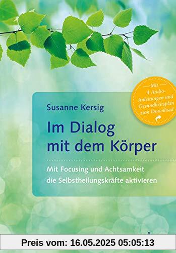 Im Dialog mit dem Körper: Mit Focusing und Achtsamkeit die Selbstheilungskräfte aktivieren
