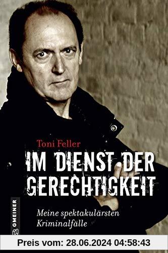 Im Dienst der Gerechtigkeit: Meine spektakulärsten Kriminalfälle (Biografien im GMEINER-Verlag)
