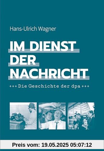 Im Dienst der Nachricht: Die Geschichte der dpa Im Dienst der Nachricht: Die Geschichte der dpa