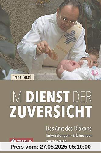 Im Dienst der Zuversicht: Das Amt des Diakons. Entwicklungen – Erfahrungen – Perspektiven. Mit einem Nachwort von Franz Weber