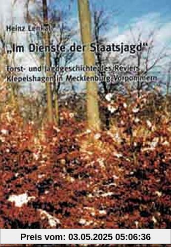 Im Dienste der Staatsjagd: Forst- und Jagdgeschichte des Reviers Klepelshagen in Mecklenburg-Vorpommern Im Dienste der Staatsjagd: Forst- und Jagdgeschichte des Reviers Klepelshagen in Mecklenburg-Vorpommern