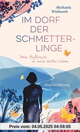 Im Dorf der Schmetterlinge: Vom Aufbruch in mein bestes Leben – Eine Erzählung