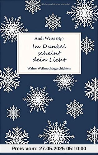 Im Dunkel scheint dein Licht: Wahre Weihnachtsgeschichten