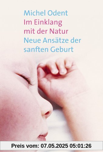 Im Einklang mit der Natur. Neue Ansätze der sanften Geburt Im Einklang mit der Natur. Neue Ansätze der sanften Geburt