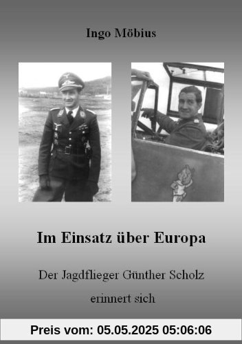 Im Einsatz über Europa - Der Jagdflieger Günther Scholz erinnert sich