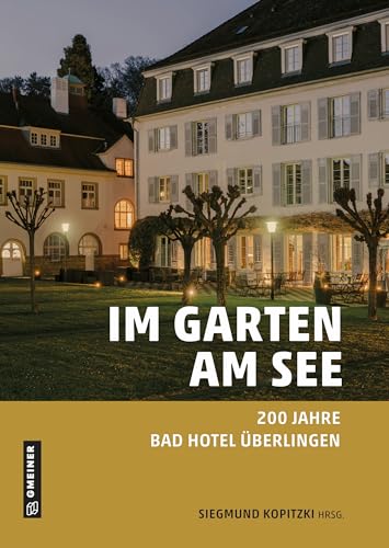 Im Garten am See: 200 Jahre Bad Hotel Überlingen (Regionales/ Regionalgeschichte im GMEINER-Verlag)