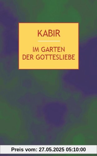 Im Garten der Gottesliebe: 112 Gedichte des indischen Mystikers des 15. Jahrhunderts