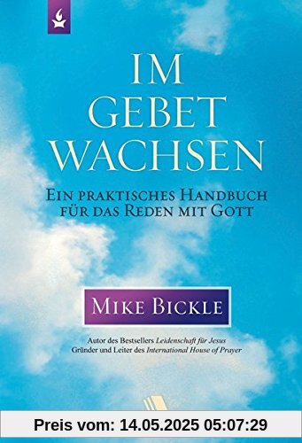 Im Gebet wachsen: Ein praktisches Handbuch für das Reden mit Gott