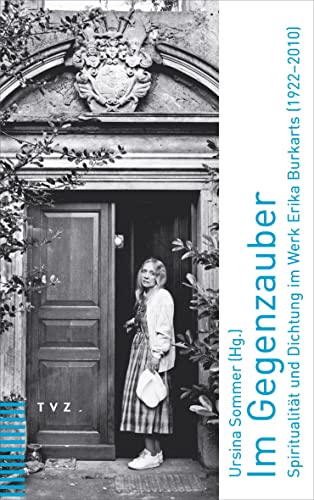 Im Gegenzauber: Spiritualität und Dichtung im Werk Erika Burkarts (1922-2010)