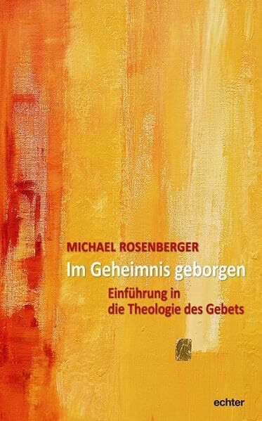 Im Geheimnis geborgen: Einführung in eine Theologie des Gebets: Einführung in die Theologie de...