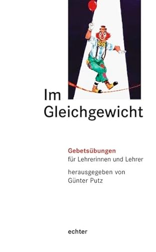 Im Gleichgewicht: Gebetsübungen für Lehrerinnen und Lehrer Im Gleichgewicht: Gebetsübungen für Lehrerinnen und Lehrer