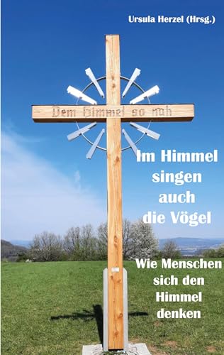 Im Himmel singen auch die Vögel: Wie Menschen sich den Himmel denken von Rediroma-Verlag