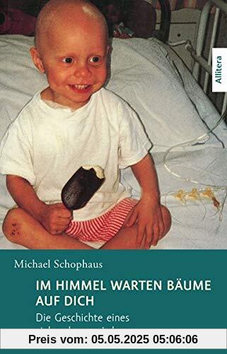 Im Himmel warten Bäume auf dich: Die Geschichte eines viel zu kurzen Lebens