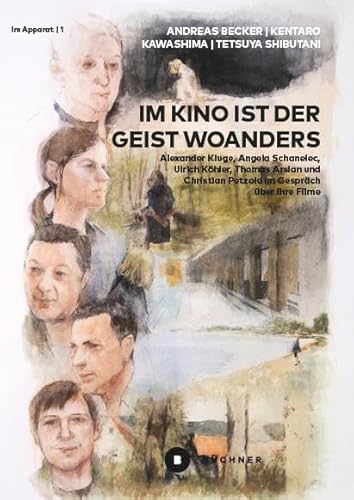 Im Kino ist der Geist woanders: Alexander Kluge, Angela Schanelec, Ulrich Köhler, Thomas Arslan und Christian Petzold im Gespräch über ihre Filme (Im Apparat) von Büchner-Verlag